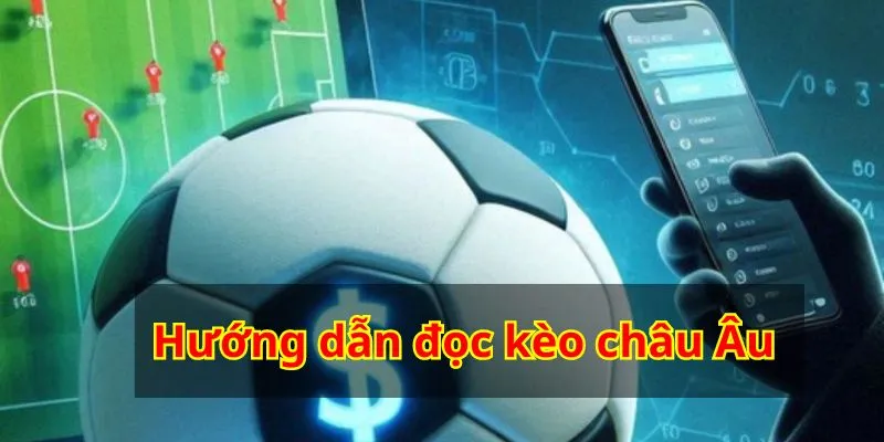 Hướng dẫn đọc kèo châu Âu