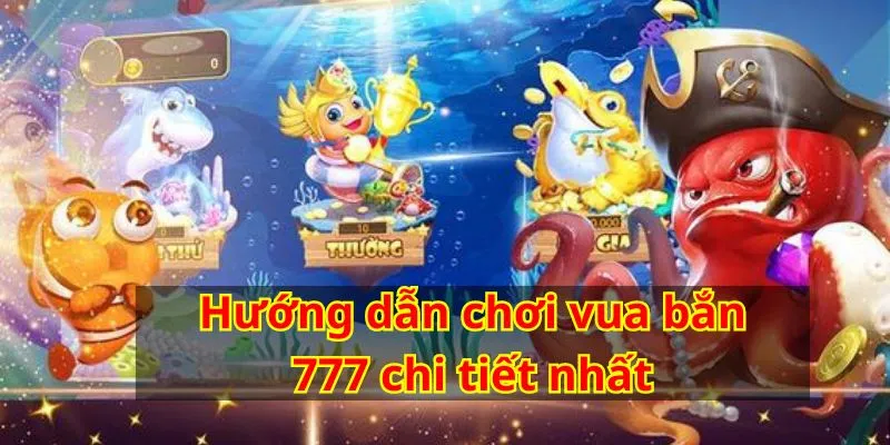 Hướng dẫn chi tiết dễ dàng bắt đầu và tận hưởng Vua Bắn Cá 777