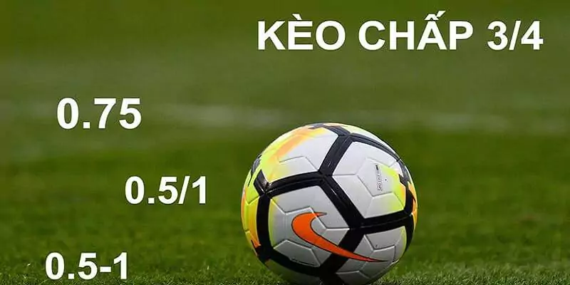 Tổng quan về kèo ¾